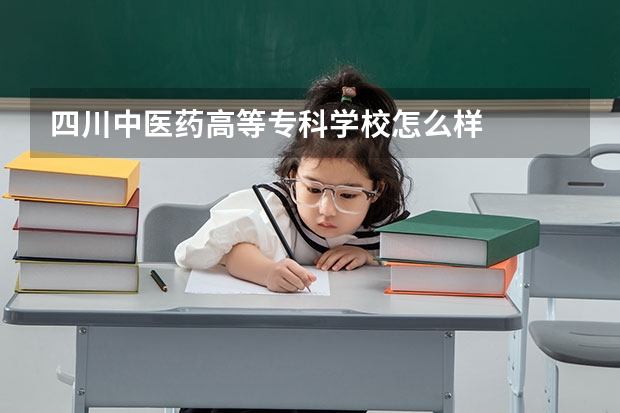 四川中医药高等专科学校怎么样
