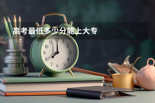 高考最低多少分能上大专