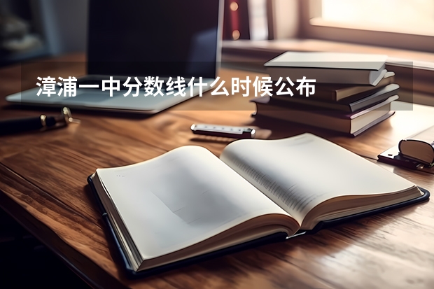 漳浦一中分数线什么时候公布