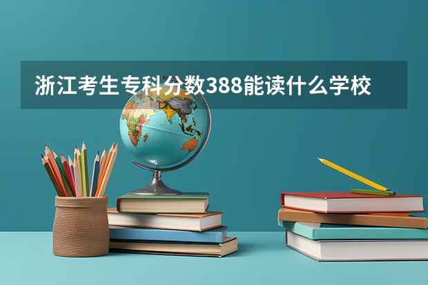 浙江考生专科分数388能读什么学校？