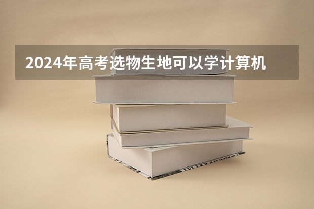 2024年高考选物生地可以学计算机吗？