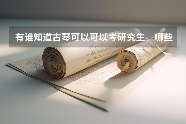 有谁知道古琴可以可以考研究生。哪些学校收古琴研究生?