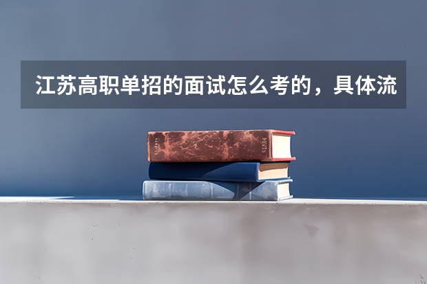 江苏高职单招的面试怎么考的，具体流程是怎么样的