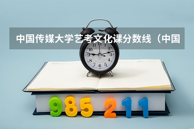 中国传媒大学艺考文化课分数线（中国传媒大学分数线播音主持专业）