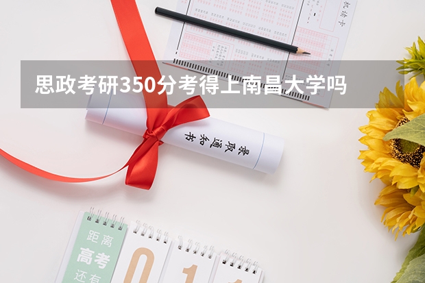 思政考研350分考得上南昌大学吗