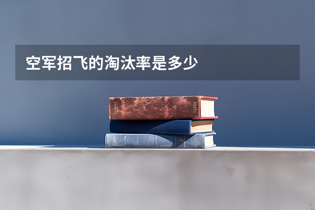 空军招飞的淘汰率是多少