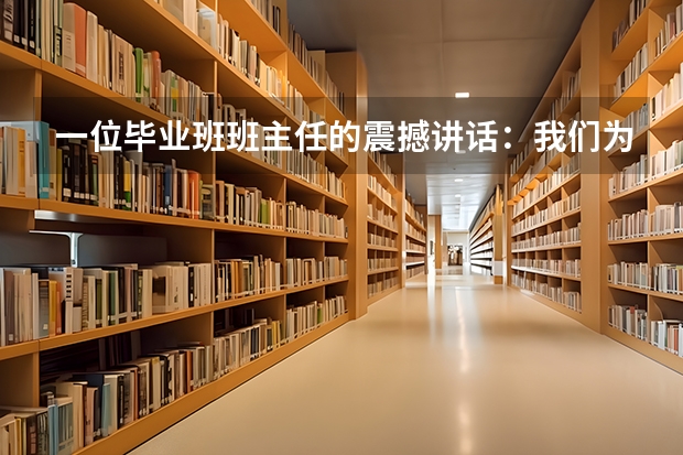 一位毕业班班主任的震撼讲话:我们为什么要努力读书