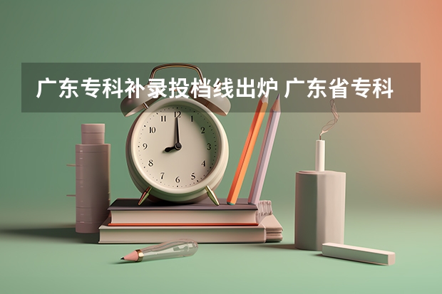 广东专科补录投档线出炉 广东省专科补录名额