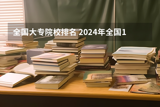 全国大专院校排名 2024年全国1000所大专院校最新排名!