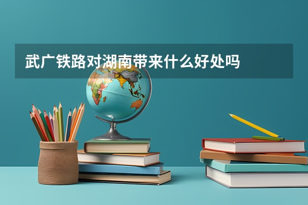 武广铁路对湖南带来什么好处吗