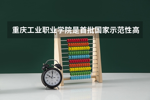 重庆工业职业学院是首批国家示范性高职院校吗?