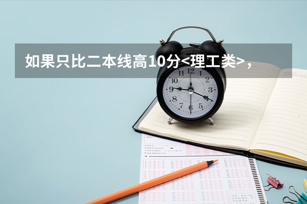 如果只比二本线高10分<理工类>，想去沿海一带读书，报哪些学校有可能上(二本或者好一点的专科院校也行)？
