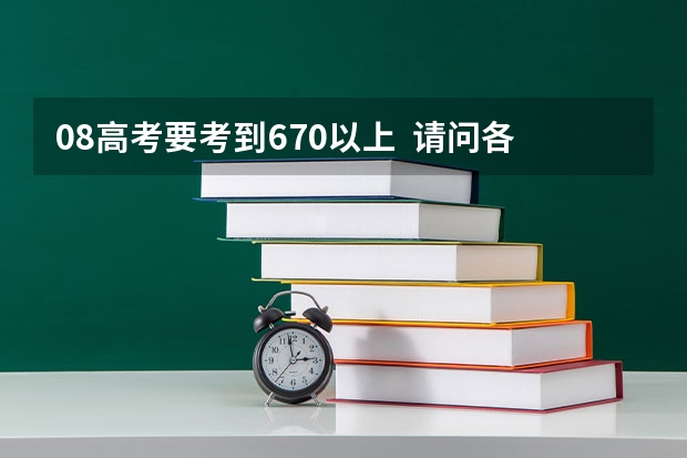 08高考要考到670以上 请问各个科目怎样备考 我该怎么学习
