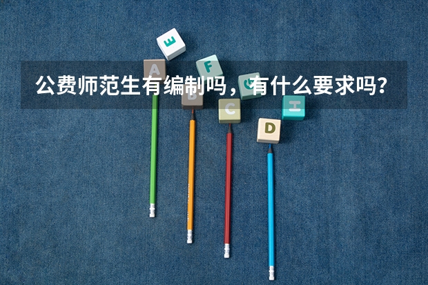 公费师范生有编制吗，有什么要求吗？