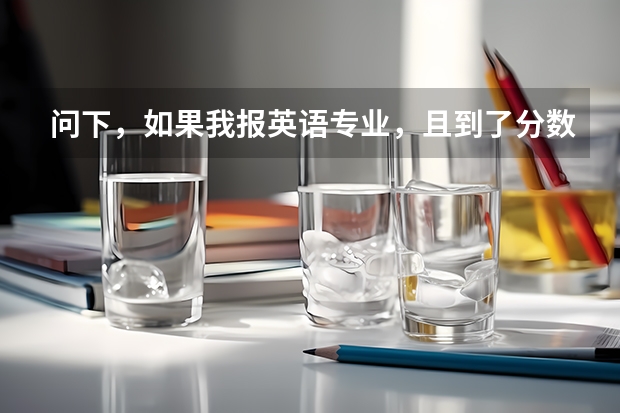 问下，如果我报英语专业，且到了分数线。专业录取时候主要看成绩总分 还是英语单科成绩 初广东工业大学英语专业录取分数线