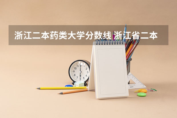 浙江二本药类大学分数线 浙江省二本医学院以及浙江理科考生录取分数线