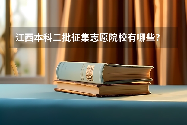 江西本科二批征集志愿院校有哪些?