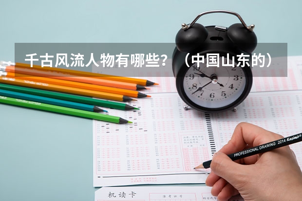 千古风流人物有哪些？（中国山东的）