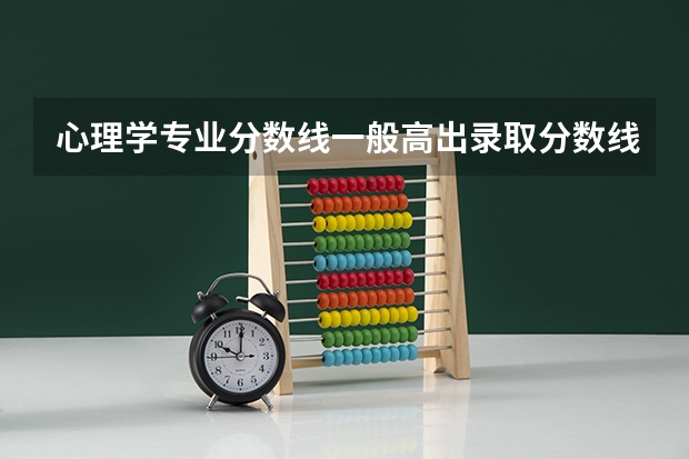 心理学专业分数线一般高出录取分数线多少？
