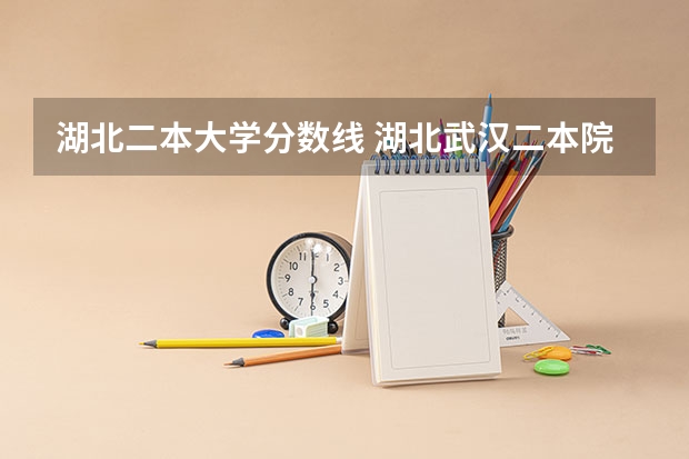 湖北二本大学分数线 湖北武汉二本院校排名及分数线