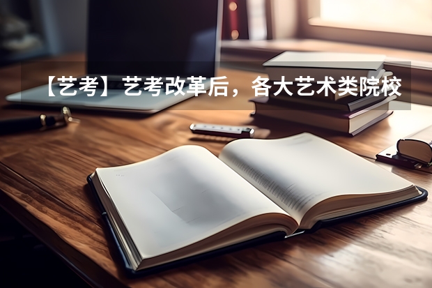 【艺考】艺考改革后,各大艺术类院校都有什么变化?