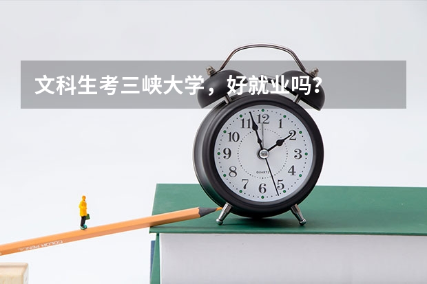 文科生考三峡大学,好就业吗?