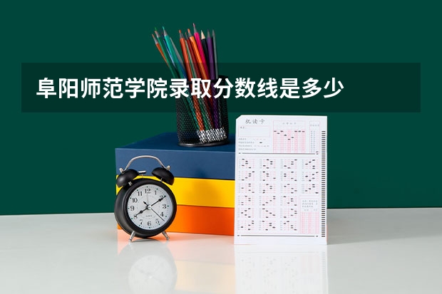 阜阳师范学院录取分数线是多少