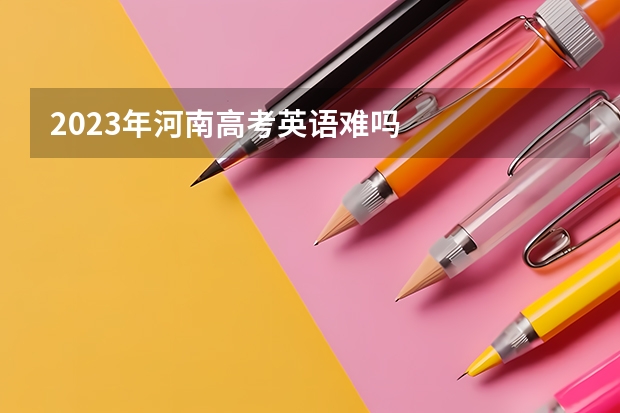 2023年河南高考英语难吗