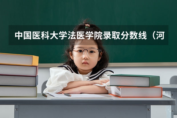 中国医科大学法医学院录取分数线(河南科技大学法医学录取分数线)