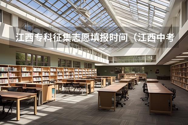 江西专科征集志愿填报时间（江西中考录取比例？）